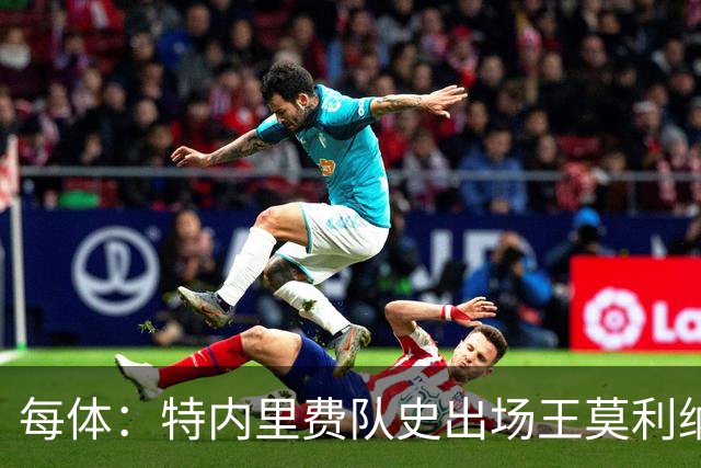 每体：特内里费队史出场王莫利纳离世，俱乐部哀悼3天